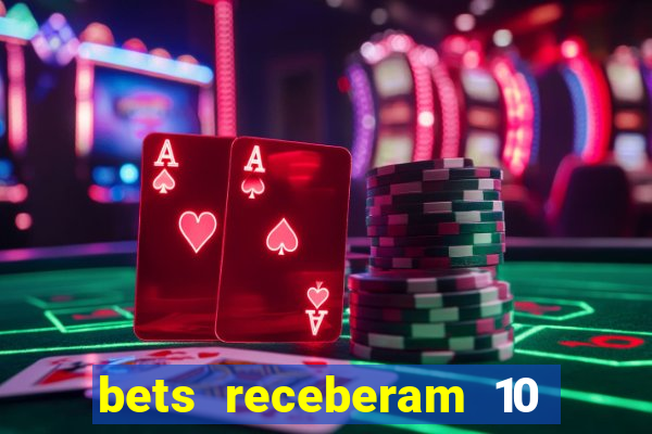 bets receberam 10 5 bi