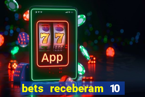 bets receberam 10 5 bi