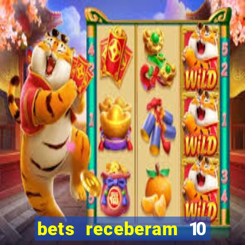 bets receberam 10 5 bi