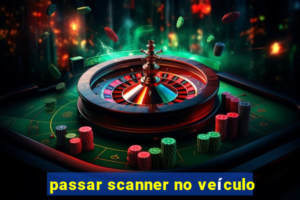 passar scanner no veículo