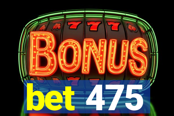 bet 475