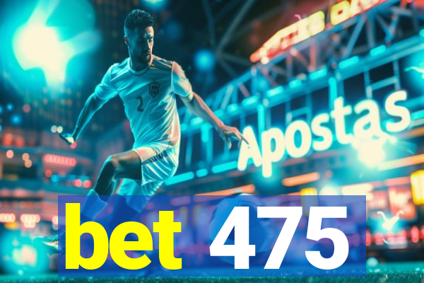 bet 475