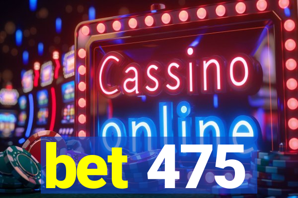 bet 475