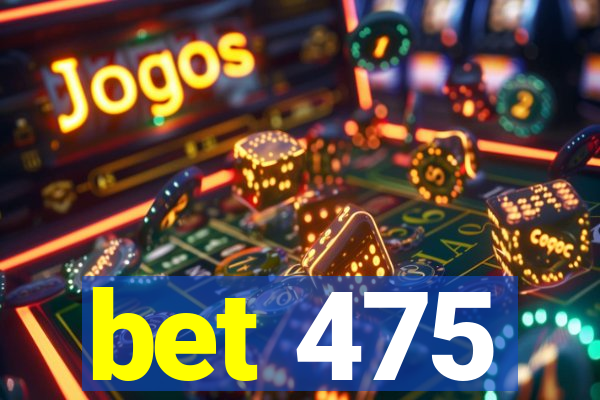 bet 475