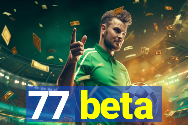 77 beta