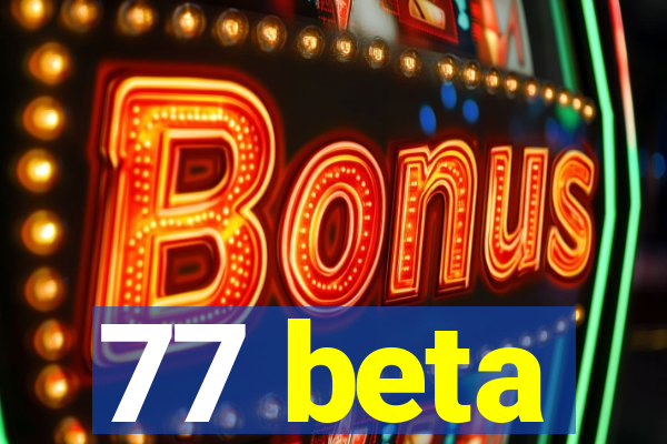 77 beta