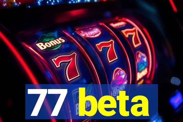 77 beta