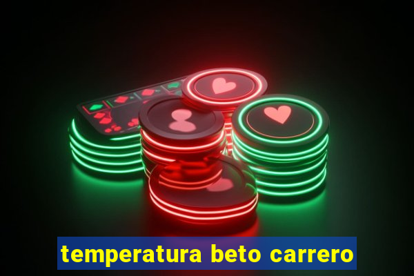 temperatura beto carrero