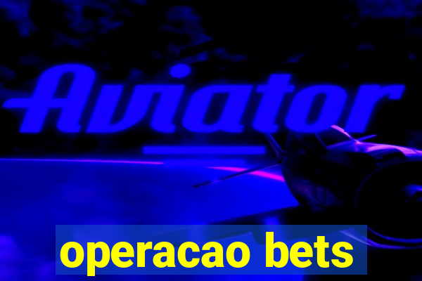 operacao bets