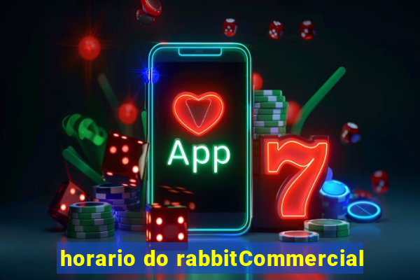 horario do rabbitCommercial