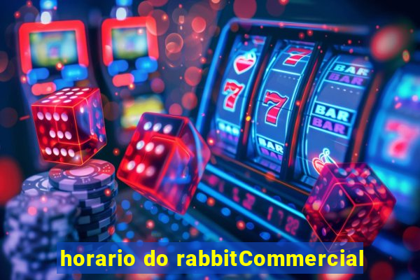 horario do rabbitCommercial