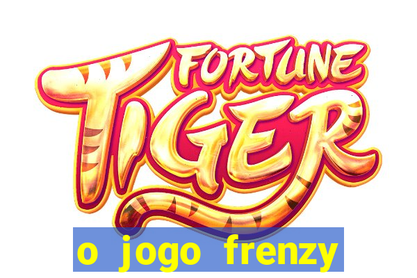 o jogo frenzy slots paga mesmo