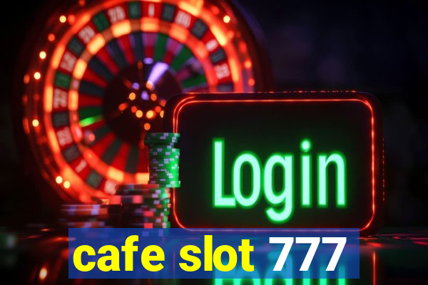 cafe slot 777