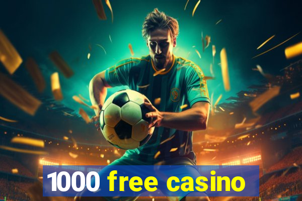 1000 free casino