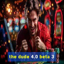 the dude 4.0 beta 3