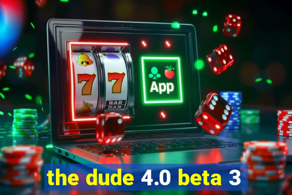 the dude 4.0 beta 3