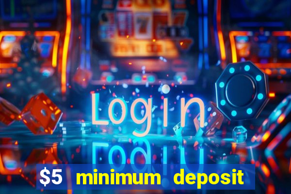 $5 minimum deposit online casino