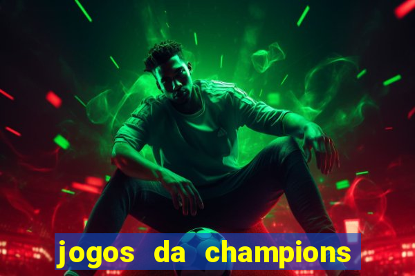 jogos da champions onde vai passar