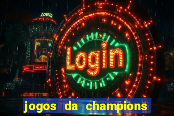 jogos da champions onde vai passar