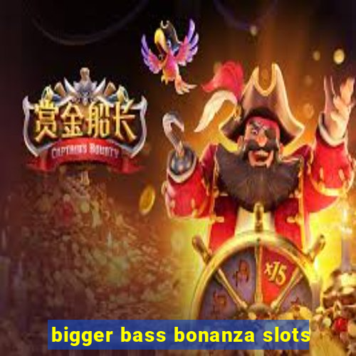 bigger bass bonanza slots