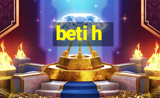 beti h