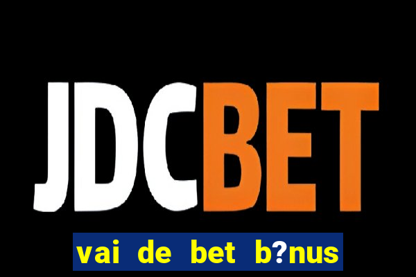 vai de bet b?nus fortune tiger