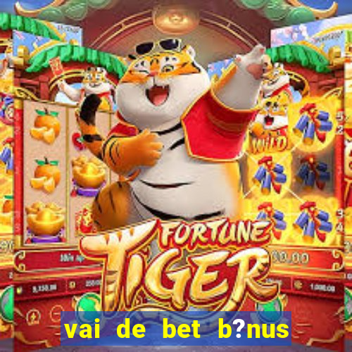 vai de bet b?nus fortune tiger