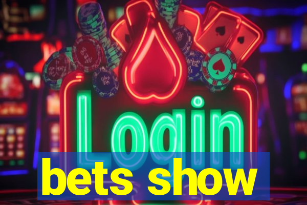 bets show