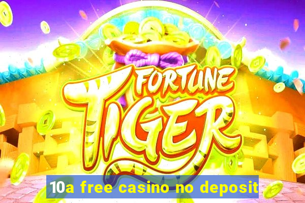 10a free casino no deposit