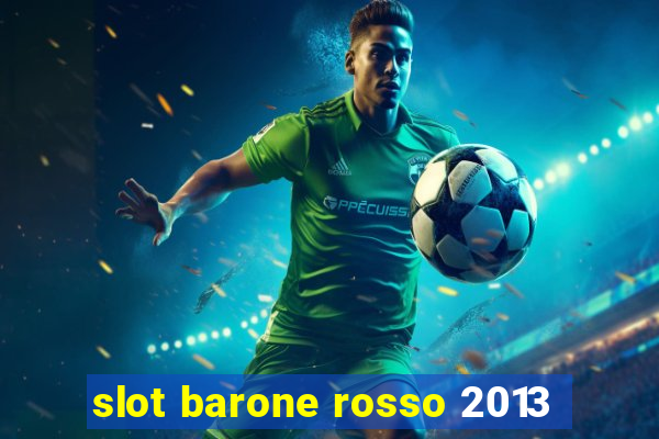 slot barone rosso 2013