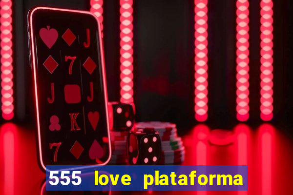 555 love plataforma de jogos