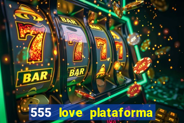 555 love plataforma de jogos