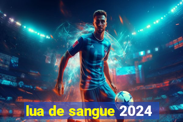 lua de sangue 2024