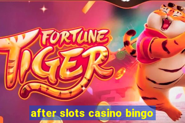 after slots casino bingo