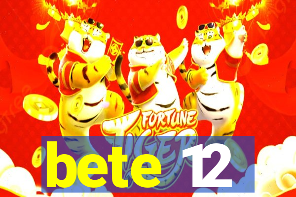 bete 12