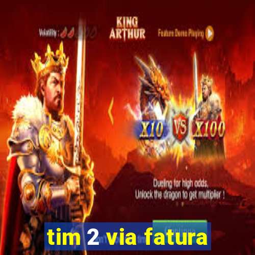 tim 2 via fatura