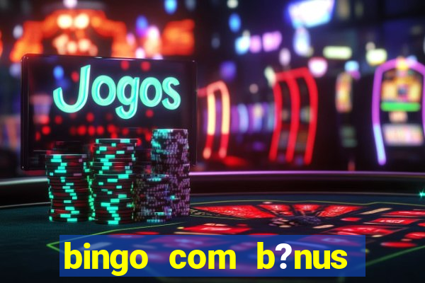 bingo com b?nus grátis no cadastro