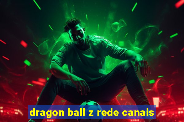 dragon ball z rede canais