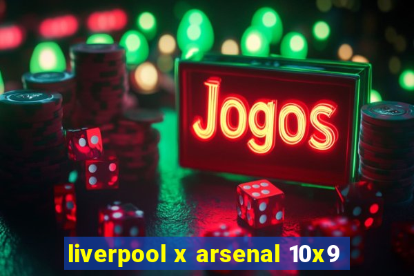 liverpool x arsenal 10x9