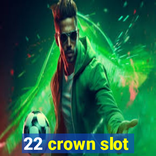 22 crown slot