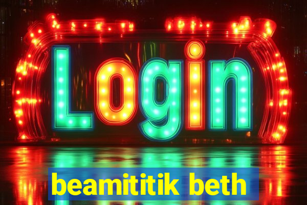 beamititik beth