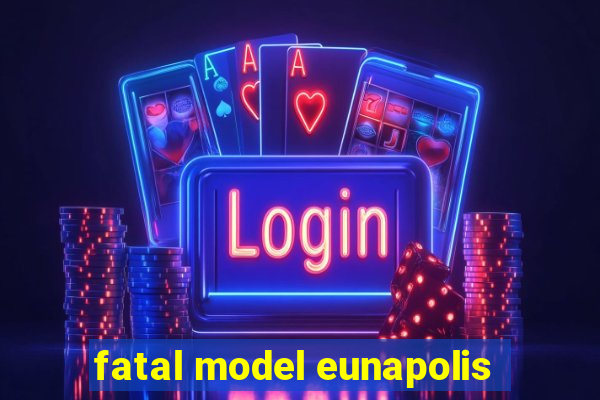 fatal model eunapolis