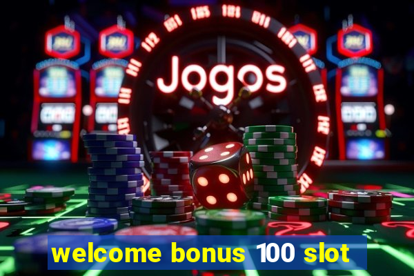 welcome bonus 100 slot