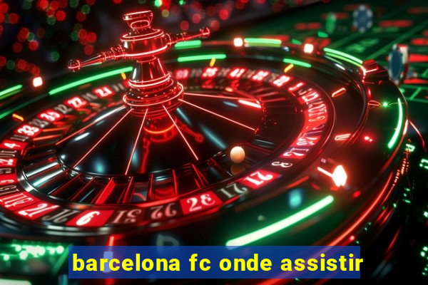 barcelona fc onde assistir