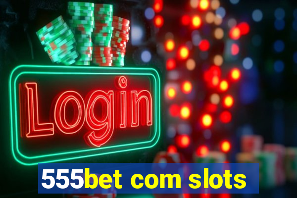 555bet com slots