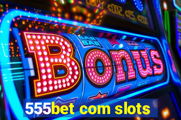 555bet com slots