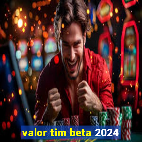 valor tim beta 2024