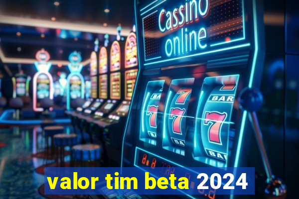 valor tim beta 2024