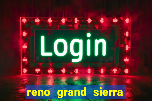 reno grand sierra resort and casino