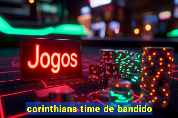 corinthians time de bandido